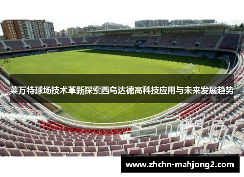 莱万特球场技术革新探索西乌达德高科技应用与未来发展趋势