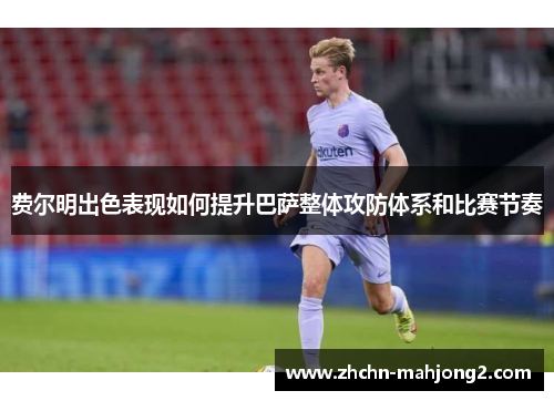 费尔明出色表现如何提升巴萨整体攻防体系和比赛节奏