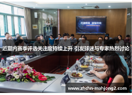 近期内赛季评选关注度持续上升 引发球迷与专家热烈讨论 近期内赛季评选关注度持续上升 引发球迷与专家热烈讨论