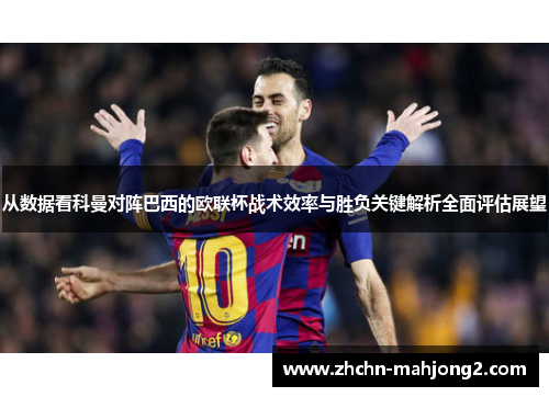 从数据看科曼对阵巴西的欧联杯战术效率与胜负关键解析全面评估展望