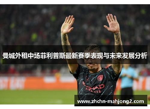 曼城外租中场菲利普斯最新赛季表现与未来发展分析