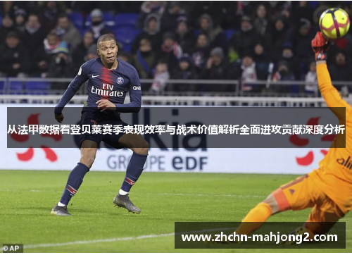 从法甲数据看登贝莱赛季表现效率与战术价值解析全面进攻贡献深度分析