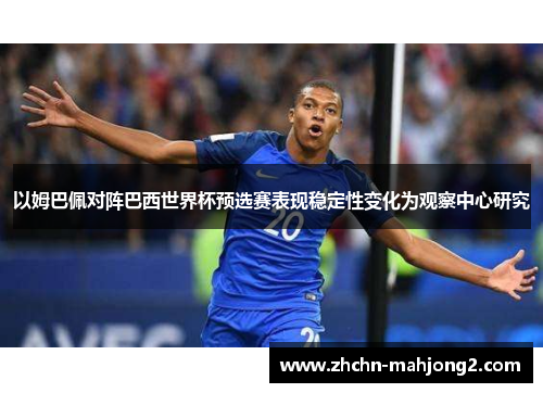 以姆巴佩对阵巴西世界杯预选赛表现稳定性变化为观察中心研究