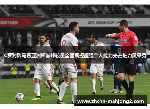 C罗对阵马赛亚洲杯巅峰较量全面展现超强个人能力光芒魅力风采秀